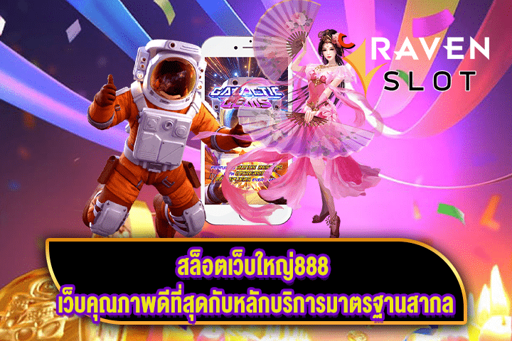 สล็อตเว็บใหญ่888 เว็บคุณภาพดีที่สุดกับหลักบริการมาตรฐานสากล