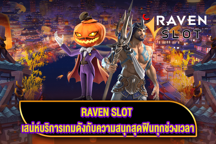 RAVEN SLOT เสน่ห์บริการเกมดังกับความสนุกสุดฟินทุกช่วงเวลา