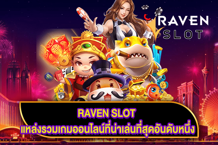 RAVEN SLOT แหล่งรวมเกมออนไลน์ที่น่าเล่นที่สุดอันดับหนึ่ง