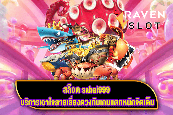 สล็อต sabai999 บริการเอาใจสายเสี่ยงดวงกับเกมแตกหนักจัดเต็ม