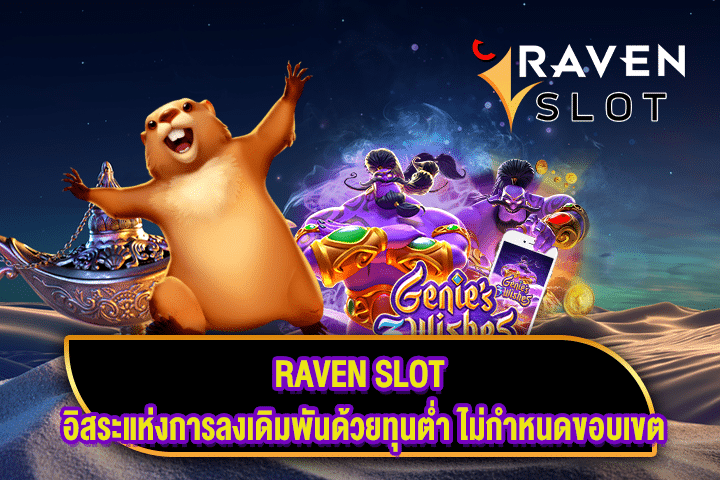 RAVEN SLOT อิสระแห่งการลงเดิมพันด้วยทุนต่ำ ไม่กำหนดขอบเขต