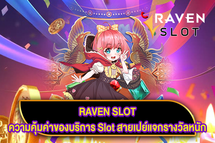 RAVEN SLOT ความคุ้มค่าของบริการ Slot สายเปย์แจกรางวัลหนัก