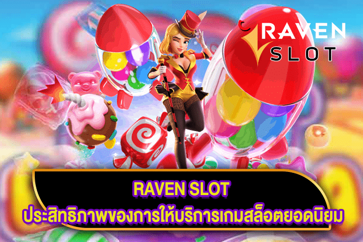 RAVEN SLOT ประสิทธิภาพของการให้บริการเกมสล็อตยอดนิยม