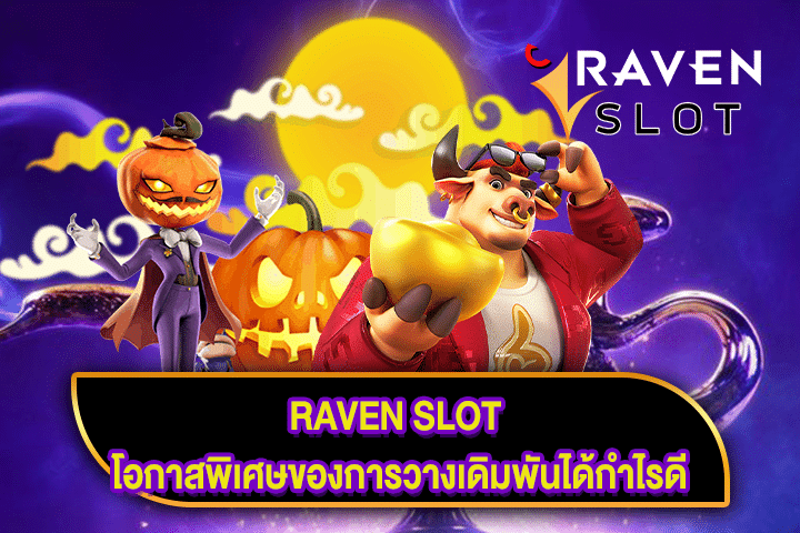 RAVEN SLOT โอกาสพิเศษของการวางเดิมพันได้กำไรดี