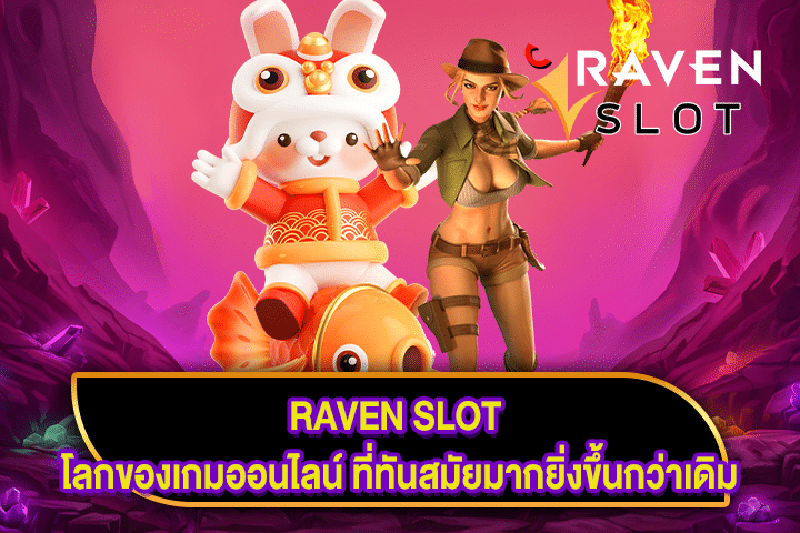 RAVEN SLOT โลกของเกมออนไลน์ ที่ทันสมัยมากยิ่งขึ้นกว่าเดิม