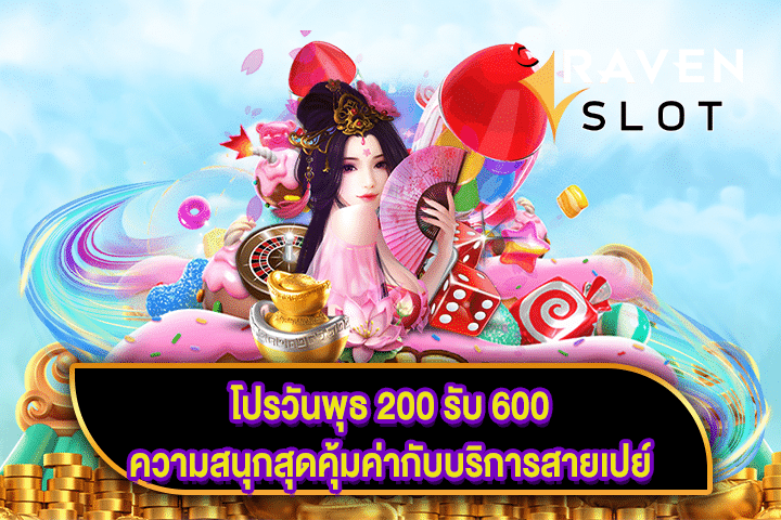 โปรวันพุธ 200 รับ 600 ความสนุกสุดคุ้มค่ากับบริการสายเปย์