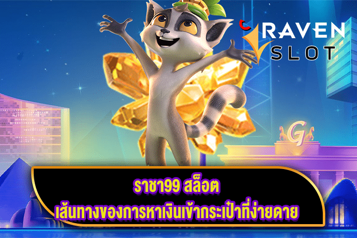 ราชา99 สล็อต เส้นทางของการหาเงินเข้ากระเป๋าที่ง่ายดาย