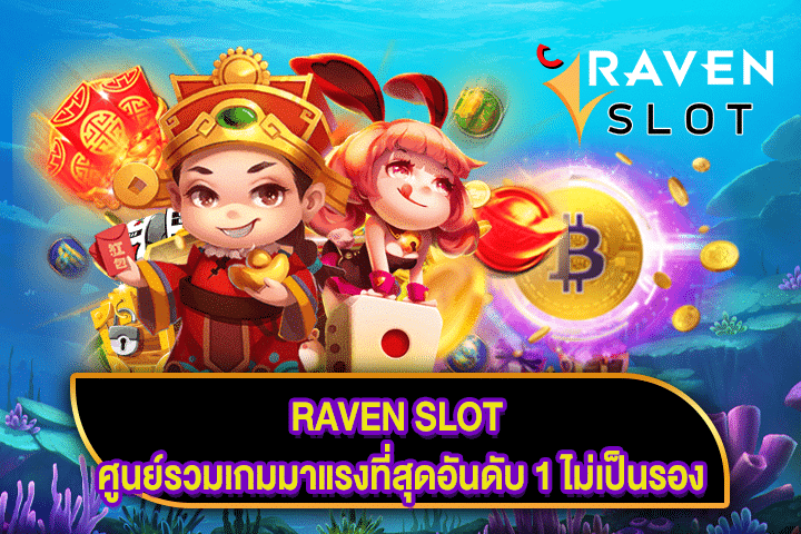 RAVEN SLOT ศูนย์รวมเกมมาแรงที่สุดอันดับ 1 ไม่เป็นรอง