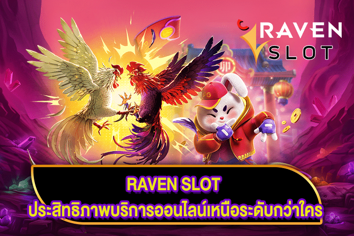 RAVEN SLOT ประสิทธิภาพบริการออนไลน์เหนือระดับกว่าใคร