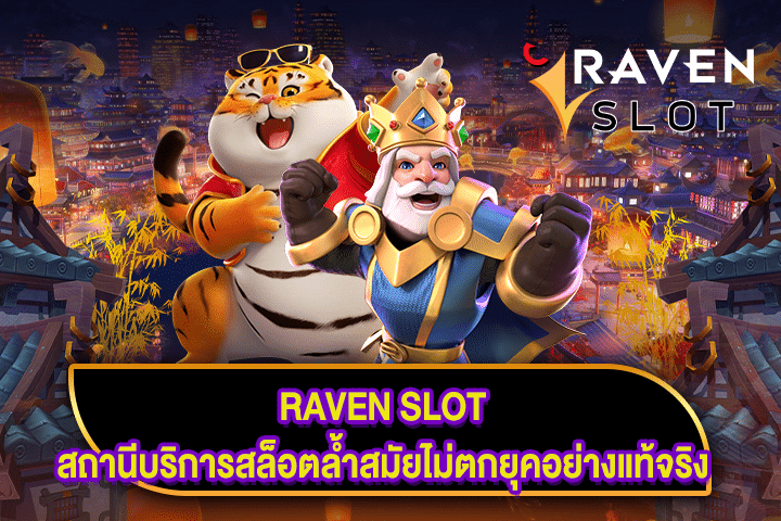 RAVEN SLOT สถานีบริการสล็อตล้ำสมัยไม่ตกยุคอย่างแท้จริง