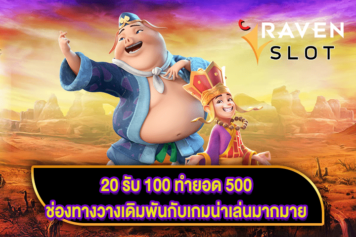 20 รับ 100 ทำยอด 500 ช่องทางวางเดิมพันกับเกมน่าเล่นมากมาย